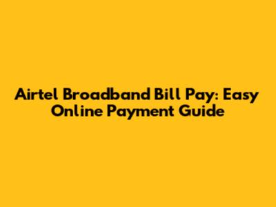 Airtel Broadband Bill Pay: Easy Online Payment Guide