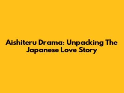 Aishiteru Drama: Unpacking The Japanese Love Story