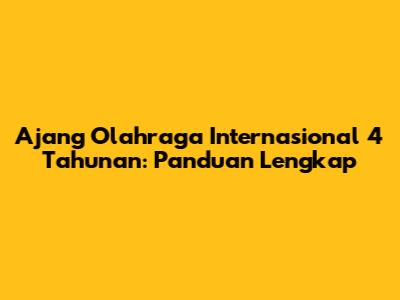 Ajang Olahraga Internasional 4 Tahunan: Panduan Lengkap
