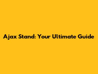 Ajax Stand: Your Ultimate Guide