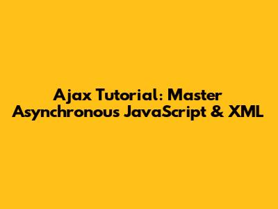 Ajax Tutorial: Master Asynchronous JavaScript & XML