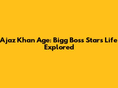 Ajaz Khan Age: Bigg Boss Star's Life Explored