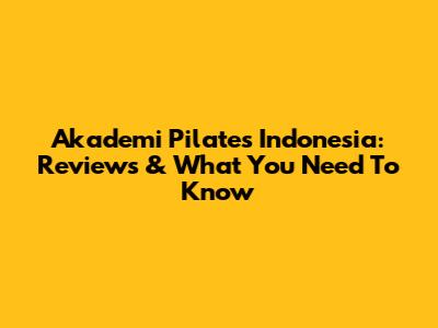 Akademi Pilates Indonesia: Reviews & What You Need To Know