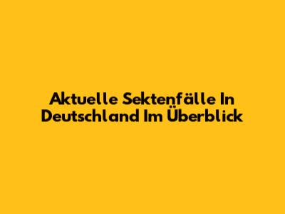 Aktuelle Sektenfälle In Deutschland Im Überblick