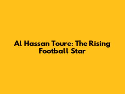 Al Hassan Toure: The Rising Football Star