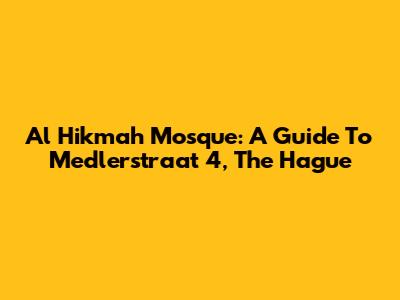 Al Hikmah Mosque: A Guide To Medlerstraat 4, The Hague