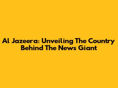 Al Jazeera: Unveiling The Country Behind The News Giant