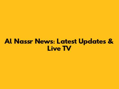 Al Nassr News: Latest Updates & Live TV
