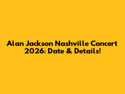 Alan Jackson Nashville Concert 2026: Date & Details!