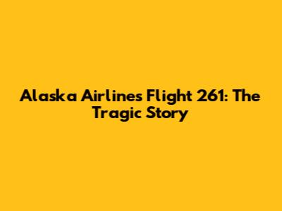 Alaska Airlines Flight 261: The Tragic Story