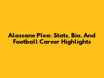 Alassane Plea: Stats, Bio, And Football Career Highlights