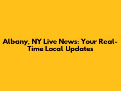 Albany, NY Live News: Your Real-Time Local Updates