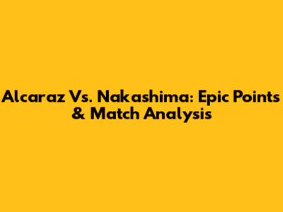 Alcaraz Vs. Nakashima: Epic Points & Match Analysis