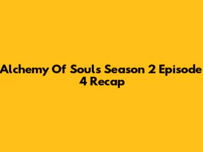 Alchemy Of Souls Season 2 Episode 4 Recap