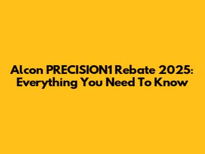 Alcon PRECISION1 Rebate 2025: Everything You Need To Know