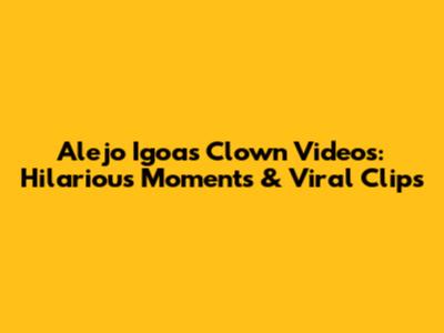 Alejo Igoa's Clown Videos: Hilarious Moments & Viral Clips