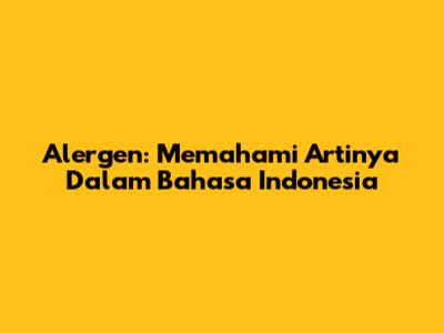 Alergen: Memahami Artinya Dalam Bahasa Indonesia