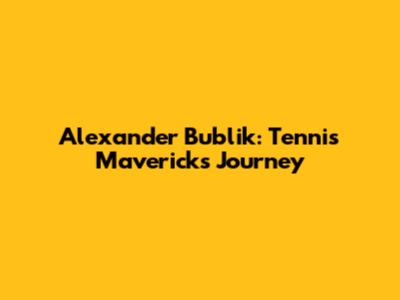 Alexander Bublik: Tennis Maverick's Journey