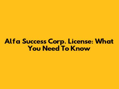 Alfa Success Corp. License: What You Need To Know