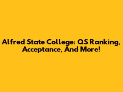 Alfred State College: QS Ranking, Acceptance, And More!