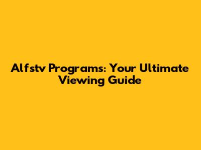 Alfstv Programs: Your Ultimate Viewing Guide