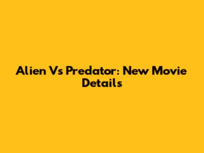 Alien Vs Predator: New Movie Details