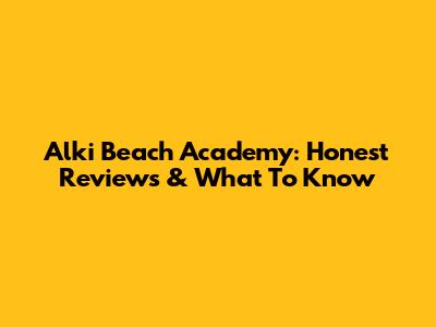 Alki Beach Academy: Honest Reviews & What To Know