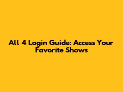 All 4 Login Guide: Access Your Favorite Shows