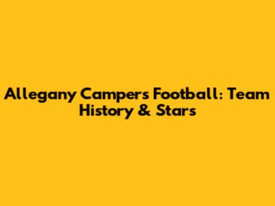 Allegany Campers Football: Team History & Stars