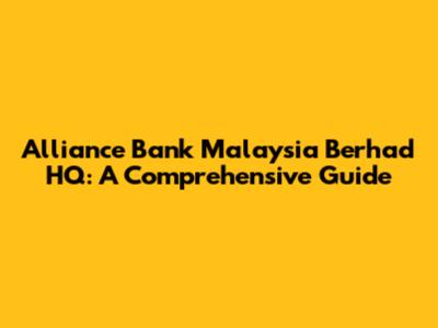 Alliance Bank Malaysia Berhad HQ: A Comprehensive Guide