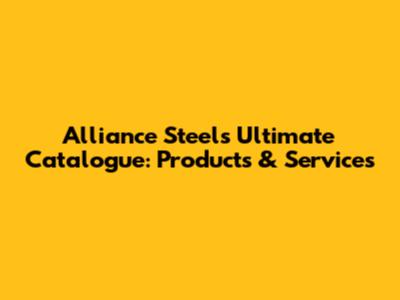 Alliance Steel's Ultimate Catalogue: Products & Services