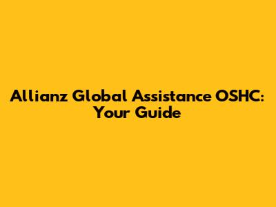 Allianz Global Assistance OSHC: Your Guide