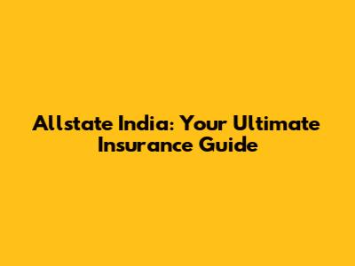 Allstate India: Your Ultimate Insurance Guide