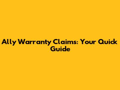 Ally Warranty Claims: Your Quick Guide