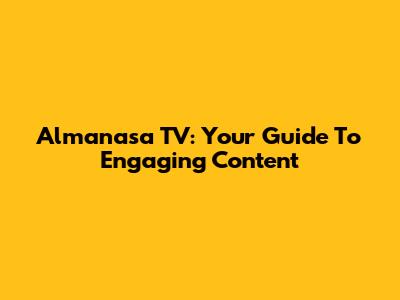 Almanasa TV: Your Guide To Engaging Content