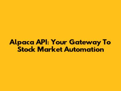 Alpaca API: Your Gateway To Stock Market Automation