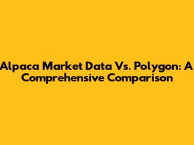 Alpaca Market Data Vs. Polygon: A Comprehensive Comparison