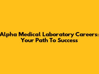 Alpha Medical Laboratory Careers: Your Path To Success