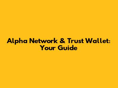 Alpha Network & Trust Wallet: Your Guide