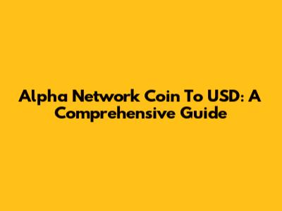 Alpha Network Coin To USD: A Comprehensive Guide
