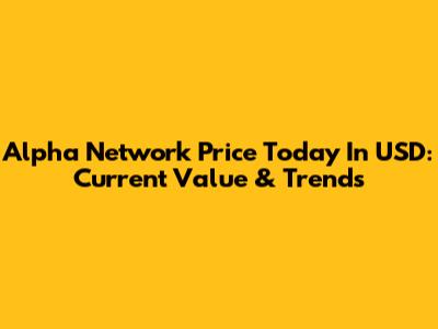 Alpha Network Price Today In USD: Current Value & Trends