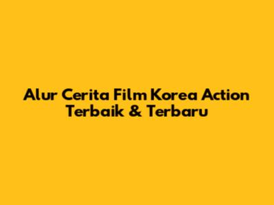 Alur Cerita Film Korea Action Terbaik & Terbaru
