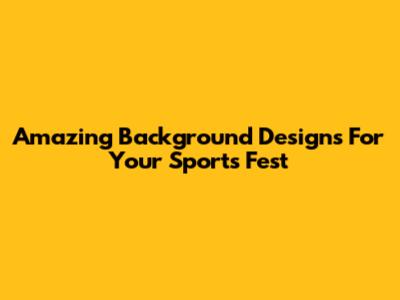 Amazing Background Designs For Your Sports Fest