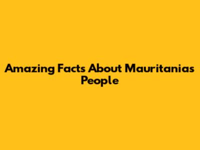 Amazing Facts About Mauritania's People