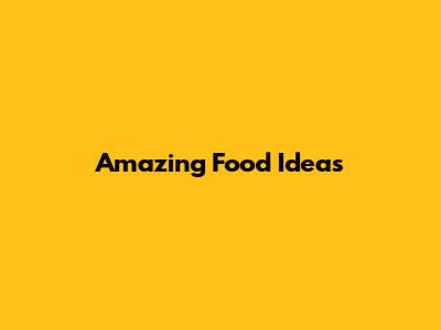 Amazing Food Ideas