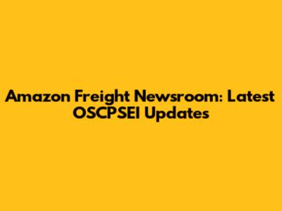 Amazon Freight Newsroom: Latest OSCPSEI Updates