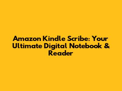 Amazon Kindle Scribe: Your Ultimate Digital Notebook & Reader