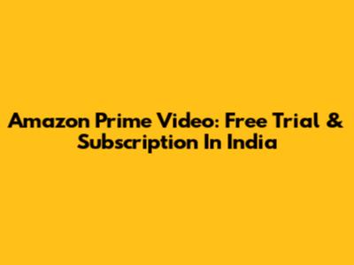 Amazon Prime Video: Free Trial & Subscription In India