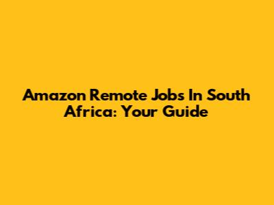 Amazon Remote Jobs In South Africa: Your Guide