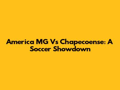 America MG Vs Chapecoense: A Soccer Showdown